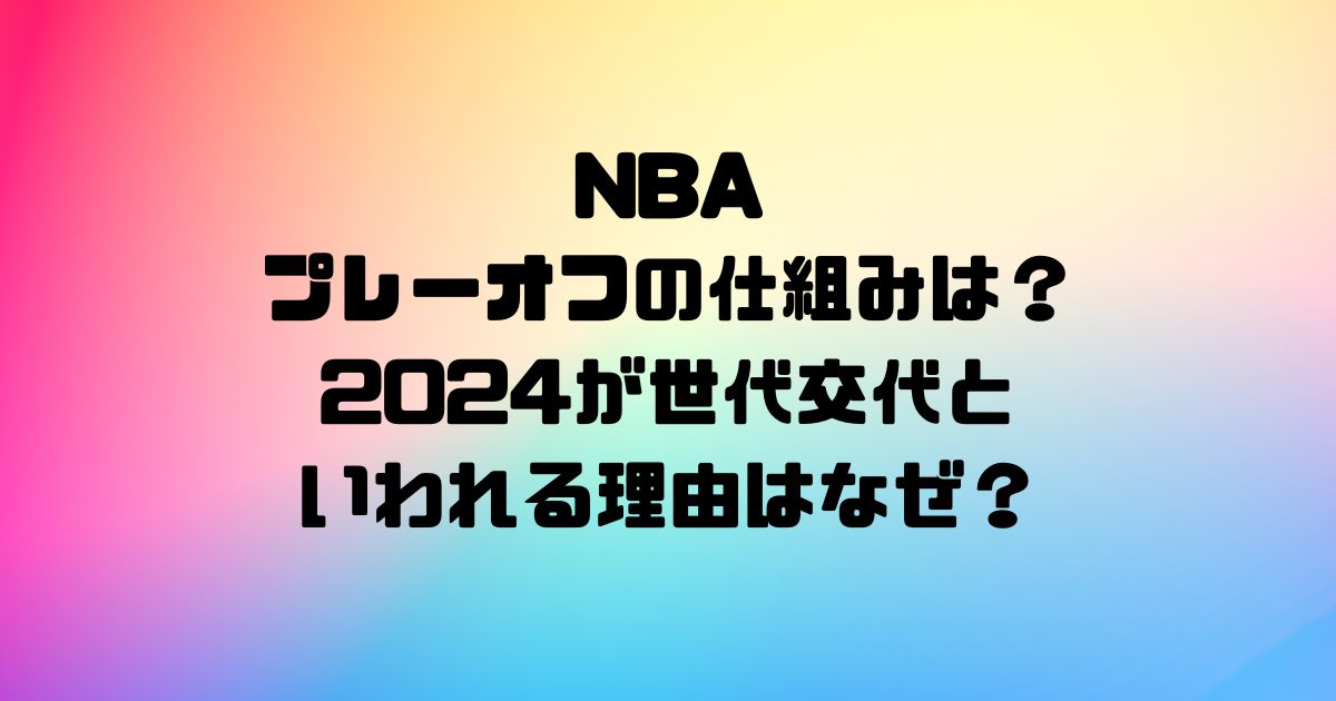 NBAのプレーオフの仕組みは？2024が世代交代といわれる理由はなぜ？