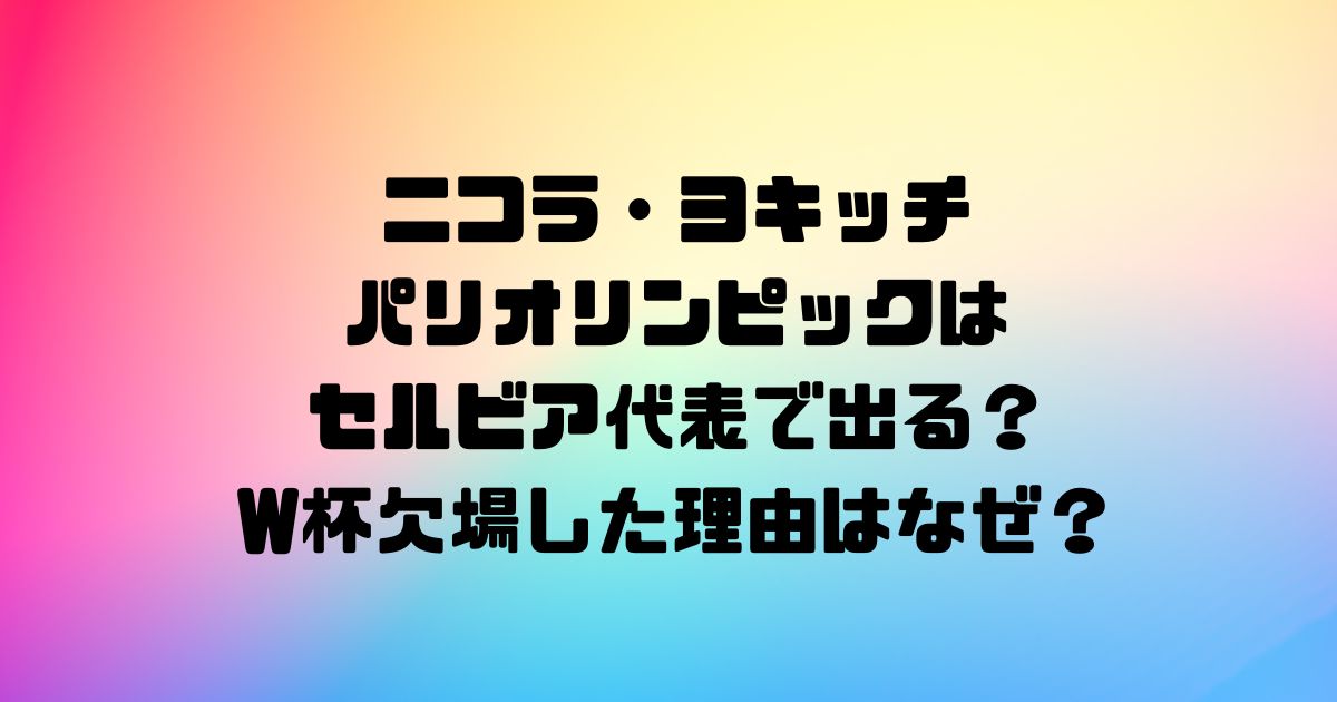 ニコラ・ヨキッチはパリオリンピックはセルビア代表で出る？W杯欠場した理由はなぜ？