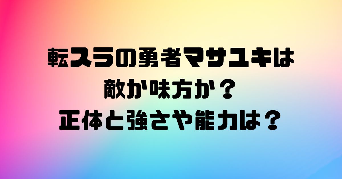 転スラの勇者マサユキは敵か味方か？正体と強さや能力は？