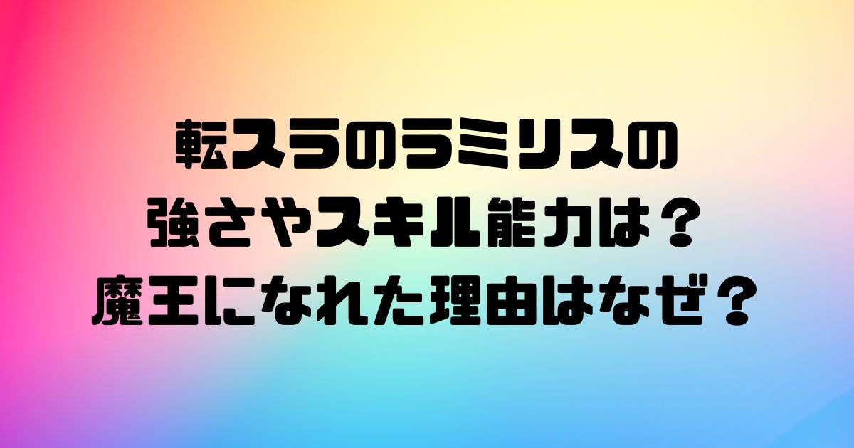 転スラのラミリスの強さやスキル能力は？魔王になれた理由はなぜ？