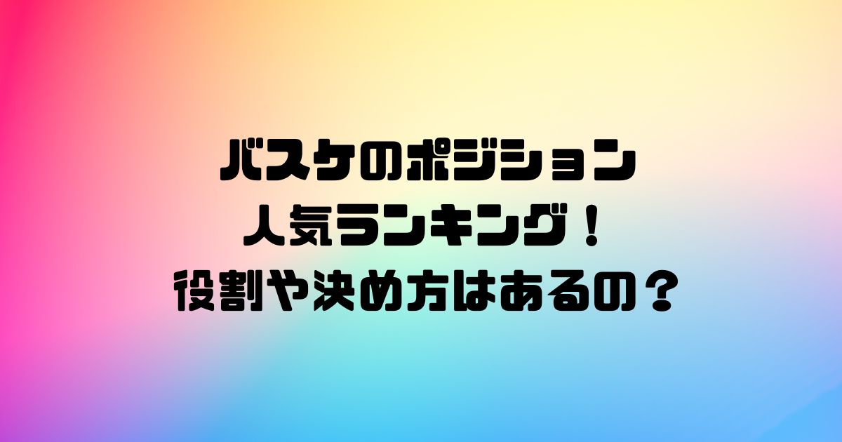 バスケのポジション人気ランキング！役割や決め方はあるの？