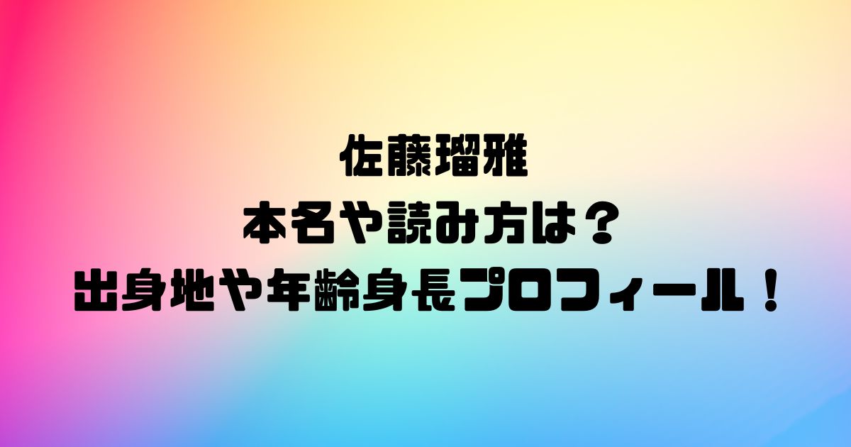 佐藤瑠雅の本名や読み方は？出身地や年齢身長プロフィール！