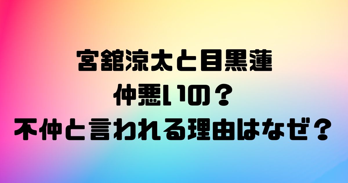 宮舘涼太と目黒蓮は仲悪いの？不仲と言われる理由はなぜ？