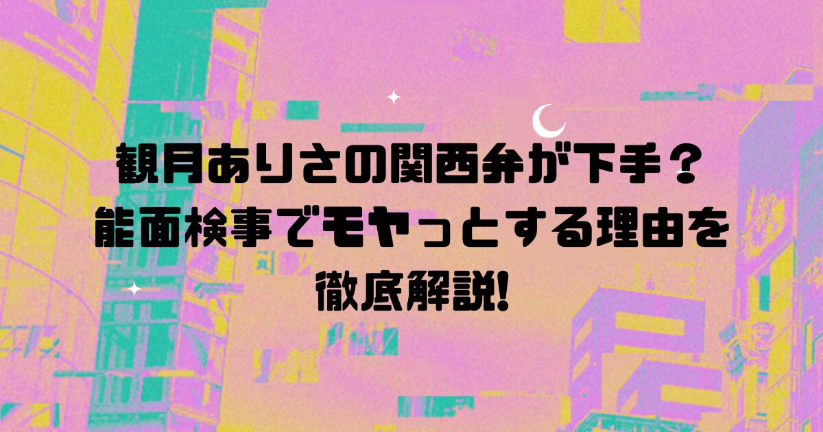 観月ありさの関西弁が下手？能面検事でモヤっとする理由を徹底解説!