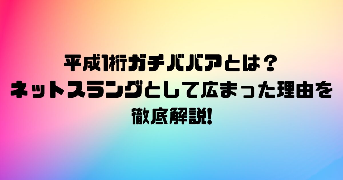 平成1桁ガチババアとは？ネットスラングとして広まった理由を徹底解説!